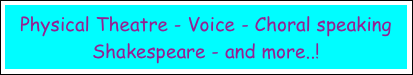 Physical Theatre - Voice - Choral speaking Shakespeare - and more..!