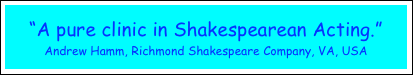 “A pure clinic in Shakespearean Acting.”
Andrew Hamm, Richmond Shakespeare Company, VA, USA